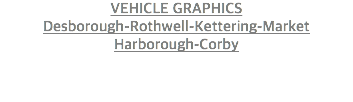 VEHICLE GRAPHICS Desborough-Rothwell-Kettering-Market Harborough-Corby